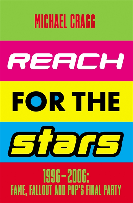 Book cover for Reach for the Stars: 1996–2006: Fame, Fallout and Pop’s Final Party